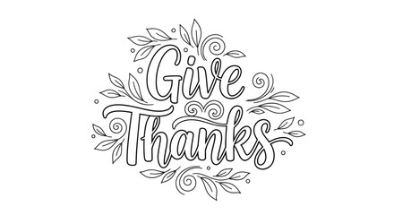 "Give Thanks" hand-lettered outline drawing with decorative leaves and swirls. Black and white coloring page for gratitude and Thanksgiving.
