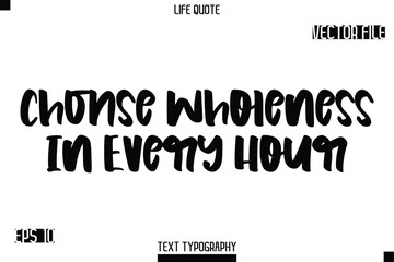Choose Wholeness In Every Hour  -Modern Aesthetic Life Quotes Bold Typography Vector Text Sign