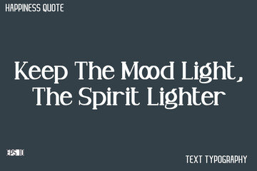Keep The Mood Light, The Spirit Lighter   -Famous Happiness Saying Modern Calligraphy Text Vector Quote