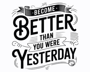 Inspirational Typography Art with Motivation to Improve Oneself with the Message "Become Better Than You Were Yesterday" for a Positive Lifestyle