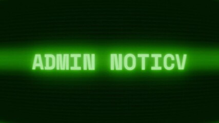 Old green CRT screen showing text ADMIN NOTICE appearing in random glitch and coding style