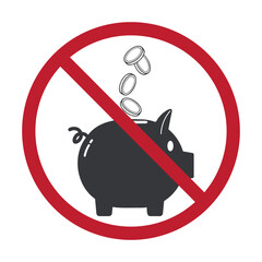 Isolated prohibition pictogram showing piggy bank with coins crossed out, symbolizing no saving, wasteful spending, poor money management, and economy warning.