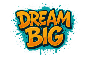 Dream big motivation quote. Graffiti lettering. Urban street art style. Hand drawn inspirational slogan. Positive mindset concept. T-shirt print. Poster design. Spray texture.