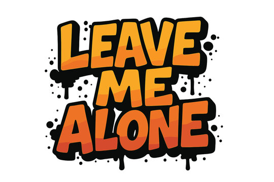 Funny Leave Me Alone quote. 90s vintage urban graffiti typography. Sprayed lettering design for t-shirt. Isolated cartoon street art vector graphic illustration concept.