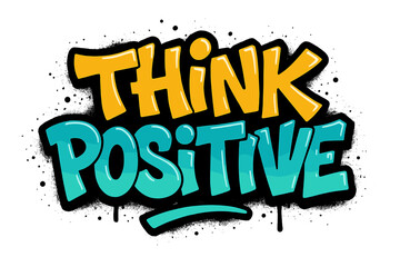 Think Positive Urban Graffiti Typography Art, Colorful Sprayed Vector Illustration, Inspirational Street Style Text, Cool Funky Letters, Modern Fashion Print, Positive Motivational Poster
