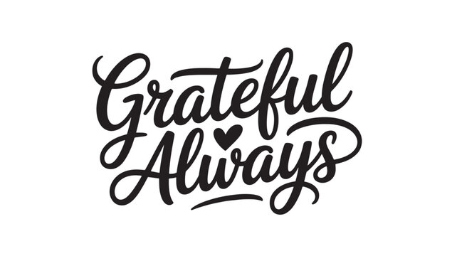 Grateful always calligraphy design hand lettering vector illustration for motivational quotes positive affirmations and inspirational messages Isolated on White Background