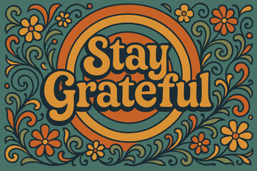 Stay Grateful Design. Stay Grateful ? 70s Poster style, funky curved fonts, wavy stacked composition, concentric circles, floral swirls, bright optimistic