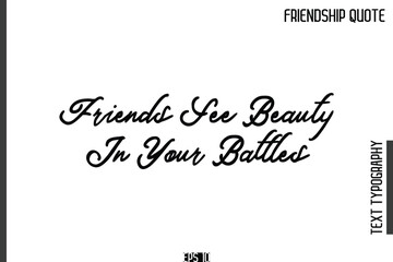 Friends See Beauty In Your Battles   -Popular Friendship Quote Cursive Calligraphy Handwritten Text