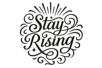 Stay Rising Flourishes. Stay Rising ? Flourish Lettering with ornamental swashes and curls, medium-thick strokes, circular upward composition, flourishes