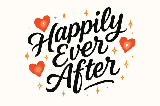 Happily Ever After. Happily Ever After, modern hand lettering, smooth curves, balanced composition, clear readable letters, consistent style, surrounded by