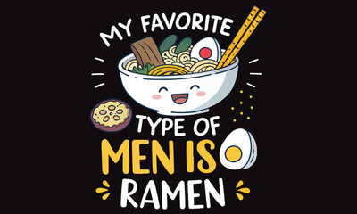 Cute and funny ramen-themed illustration with the phrase “My Favorite Type of Men is Ramen.” Perfect for food lovers, ramen fans, t-shirts, posters, stickers, and gifts.