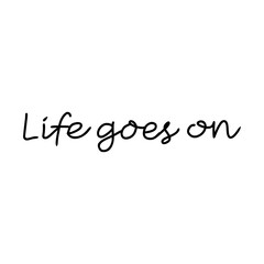 Fototapeta premium A simple, elegant handwritten cursive phrase that reads 'Life goes on' on a white background.