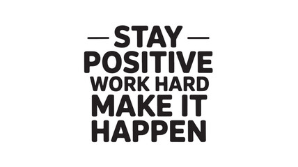Obraz premium Motivational typography quote stay positive work hard make it happen vector illustration Isolated on White Background