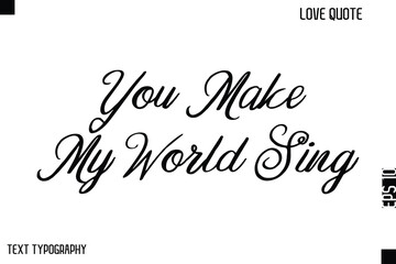 You Make My World Sing  -Cute Love Quote Stylish Cursive Typography Vector Elegant Design