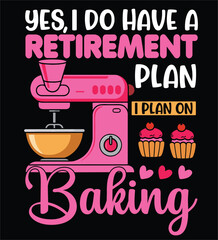 Yes, I Do Have a Retirement Plan — I Plan on Baking | Funny Baking Quote Design