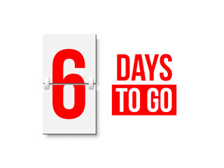 Countdown days to go poster. Left 6 days. Count time display with number six. Sales or promotion clock. Realistic vector illustration isolated on white background.