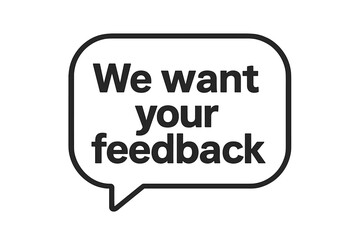 We want your feedback speech bubble icon. Customer review, survey, opinion poll. User experience rating. Service evaluation. Communication, message, comment, suggestion.