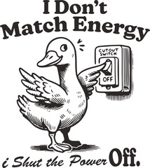 Funny Goose Turning Off Power Switch – Cartoon Duck Illustration with Sarcastic Quote ‘I Don’t Match Energy, I Shut the Power Off’ in Vintage Line Drawing Style