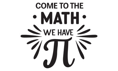 Come to the Math We Have Pi SVG PNG | Funny Pi Day Teacher Shirt