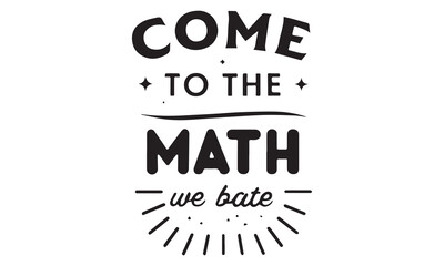 Come to the Math — Funny Student Quote About Hating Math with a Twist