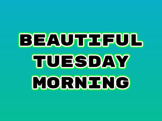 Beautiful Tuesday Morning with Bold Black and White Typography over Gradient Blue to Green Background for Uplifting Weekly Graphics, Ideal for Commercial Design, Social Media Promotions, and Motivatio