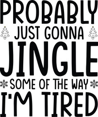 Christmas T-shirt Design, Probably Just Gonna Jingle Some of the way i'm tired
