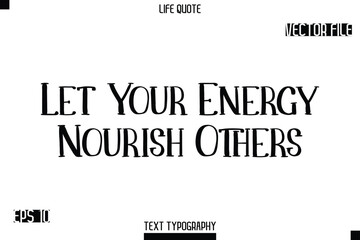 Let Your Energy Nourish Others   -Modern Aesthetic Life Quotes Modern Typography Vector Text Sign