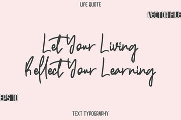 Let Your Living Reflect Your Learning   -Motivational Life Quotes Stylish Cursive Typography Text Design