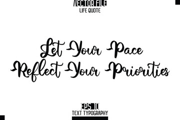 Let Your Pace Reflect Your Priorities   -Elegant Life Quotes Cursive Hand Lettering Vector Design