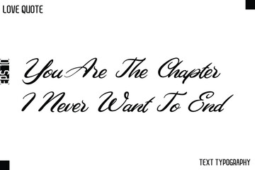 You Are The Chapter I Never Want To End    -Love Quotes Premium Calligraphy Cursive Lettering Design