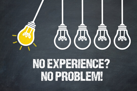 No experience? No Problem!	
