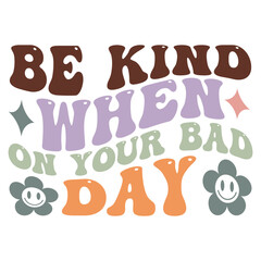 Be kind when on your bad day