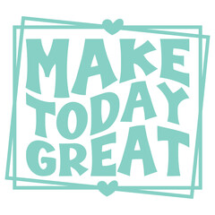 Make today great