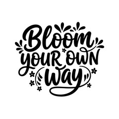 Inspirational vector lettering with florals reads 'bloom your own way' and motivates individuals to live authentically and embrace their unique path.
