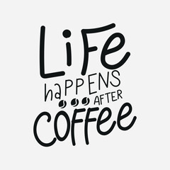 A black and white typographic design featuring the phrase 'Life Happens After Coffee' with a coffee cup illustration.