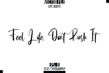 Feel Life, Don’t Rush It  -Elegant Life Quotes Cursive Hand Lettering Vector Design