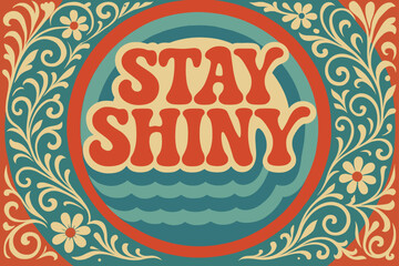 Groovy 70s Festival Vibes. Stay Shiny ? 70s Poster: funky wavy fonts with stacked curved composition, concentric circles and floral swirls in background,