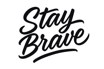 Stay Brave Lettering. Stay Brave ? Script Hand-Lettering: brush-inspired semi-cursive strokes, soft flowing connectors, dynamic diagonal composition, black