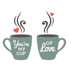 Two coffee cups with steam and hearts and text you're my cup of love on a white background design