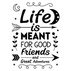 Life is meant for good friends and great adventures, friendship quote design, adventure typography, inspirational travel quote, good friends great adventures, 