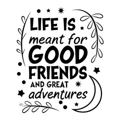 Life is meant for good friends and great adventures, friendship quote design, adventure typography, inspirational travel quote, good friends great adventures, 