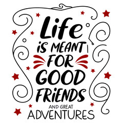 Life is meant for good friends and great adventures, friendship quote design, adventure typography, inspirational travel quote, good friends great adventures, 