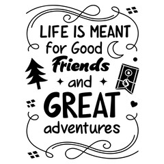 Life is meant for good friends and great adventures, friendship quote design, adventure typography, inspirational travel quote, good friends great adventures, 