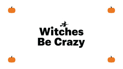 Witches Be Crazy: Playful Halloween graphic featuring a witch, pumpkins, and a humorous phrase perfect for spreading festive cheer.
