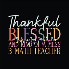 Thankful Blessed And Kind Of A Mess 3 math teacher