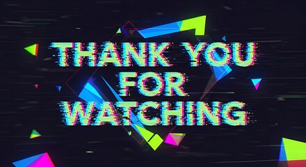Thank You for Watching - Glitchy Geometric Design with Vibrant Colors.