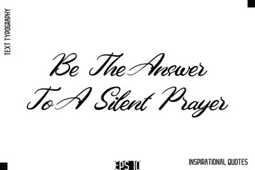 Be The Answer To A Silent Prayer  -Stylish Motivational Text Typography Vector Quote