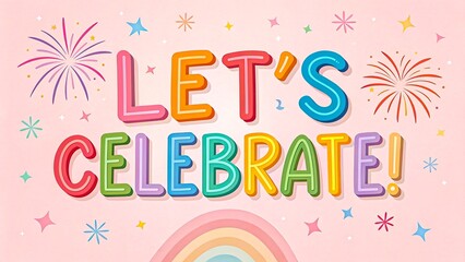 Fototapeta premium Lets celebrate colorful typography with fireworks and rainbow on pink background 