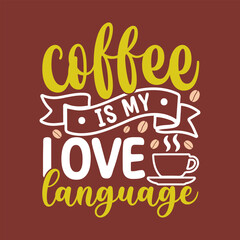 Coffee is my love language. Coffee t- shirt design, Hand drawn coffee quote vintage hand lettering vector illustration.