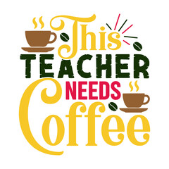 Typography quote design with the phrase This teacher needs coffee. Playful lettering with hearts, steam, coffee cup, and bean illustrations.